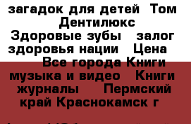 1400 загадок для детей. Том 2  «Дентилюкс». Здоровые зубы — залог здоровья нации › Цена ­ 424 - Все города Книги, музыка и видео » Книги, журналы   . Пермский край,Краснокамск г.